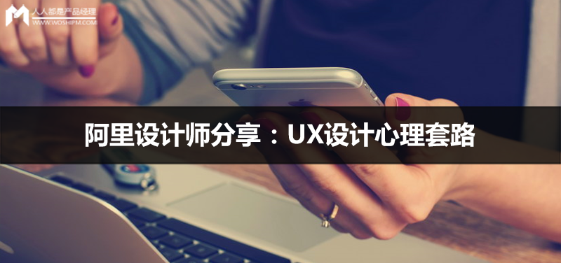 阿里设计师分享：UX设计心理套路