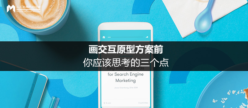 画交互原型方案前，你应该思考的三个点