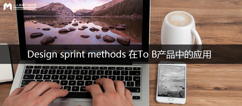 交互实战｜Design sprint methods 在To B产品中的应用