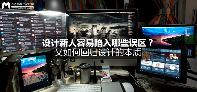 设计新人容易陷入哪些误区？又如何回归设计的本质