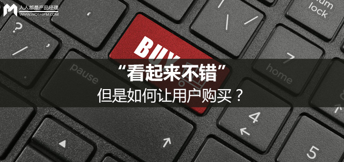 “看起来不错”，但是如何让用户购买？